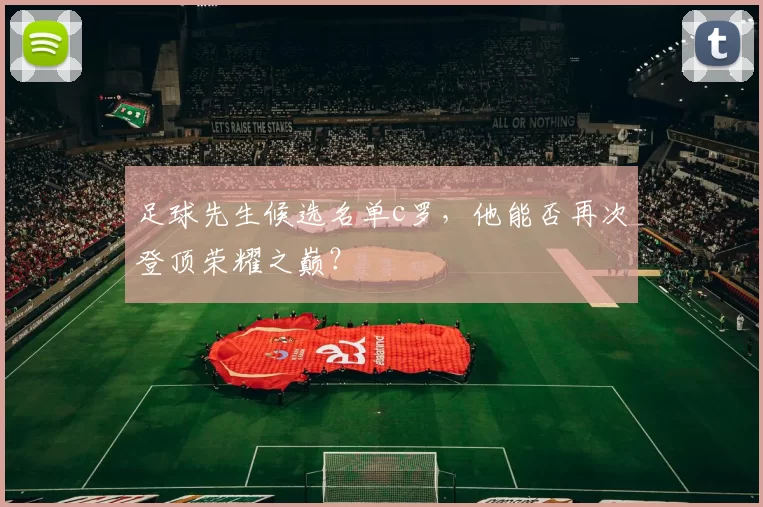 足球先生候选名单c罗，他能否再次登顶荣耀之巅？