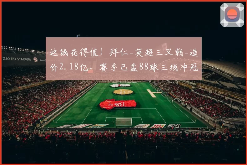 这钱花得值！拜仁_英超三叉戟_造价2.18亿，赛季已轰88球三线冲冠