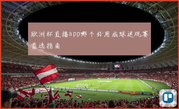 欧洲杯直播app哪个好用成球迷观赛首选指南
