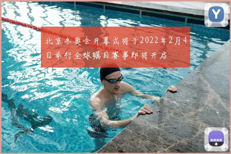 北京冬奥会开幕式将于2022年2月4日举行全球瞩目赛事即将开启