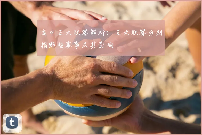 高中五大联赛解析：五大联赛分别指哪些赛事及其影响