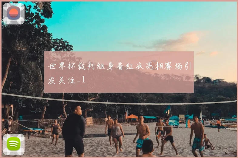 世界杯裁判组身着红衣亮相赛场引发关注_1